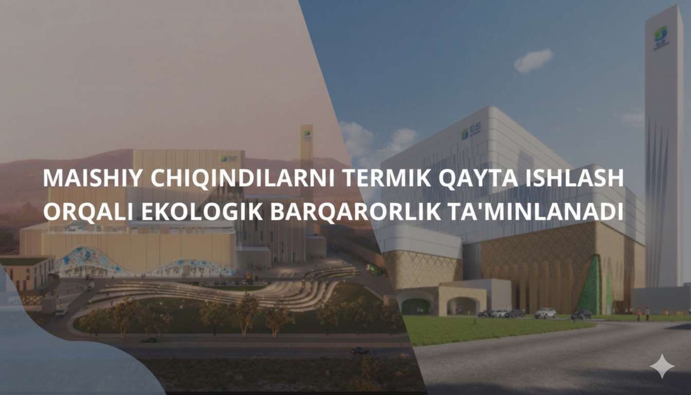Maishiy chiqindilarni termik qayta ishlash orqali ekologik barqarorlik ta’minlanadi